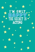 I m Only Happy The Secret Is Acting Notebook Lovers Gift: Lined Notebook / Journal Gift, 120 Pages, 6x9, Soft Cover, Matte Finish 1661944191 Book Cover