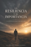 La Resiliencia y Su Importancia: La Opción De Sanar y Recomenzar (Spanish Edition) B0H533QRFH Book Cover