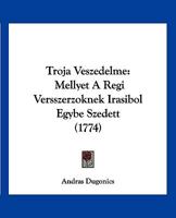 Troja Veszedelme: Mellyet A Regi Versszerzoknek Irasibol Egybe Szedett (1774) 1120044634 Book Cover