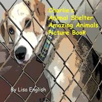 Charlie's Animal Shelter Amazing Animals 1544965214 Book Cover