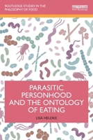 Parasitic Personhood and the Ontology of Eating (Routledge Studies in the Philosophy of Food) 103271154X Book Cover
