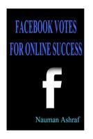 Facebook Votes for Online Success: Guide for Using Facebook for More Exposure on Internet 1517364795 Book Cover