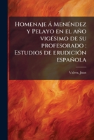Homenaje á Menéndez y Pelayo en el año vigésimo de su profesorado: Estudios de erudición española 1175701335 Book Cover