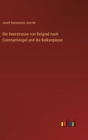 Die Heerstrasse von Belgrad nach Constantinopel und die Balkanpässe (German Edition) 336852738X Book Cover