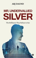 Mr. Undervalued Silver: The Brilliance They Refuse to See B0FDVJZKB9 Book Cover