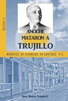 Anoche Mataron a Trujillo : Memorias de Vivencias en Santiago, R. D. 1717395368 Book Cover