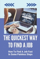 The Quickest Way To Find A Job: How To Find A Job Fast In Some Painless Steps: How To Get A Job Strategies null Book Cover