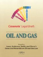 Casenote Legal Briefs: Oil and Gas: Keyed to Lowe, Anderson, Smith, and Pierce's Cases and Materials on Oil and Gas Law 0735543712 Book Cover