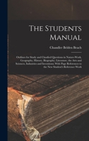 The students manual; outlines for study and classfied questions in nature-work, geography, history, biography, literature, the arts and sciences, industries and inventions; with page references to the 1019122420 Book Cover