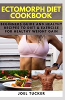 ECTOMORPH DIET COOKBOOK: Beginners Guide and Healthy Recipes to Diet & Exercise for Healthy Weight Gain B08HQ45SP8 Book Cover
