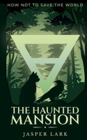 The Haunted Mansion: A Corvin and Luna Adventure (How Not to Save the World) 9819458919 Book Cover