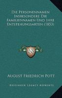 Die Personennamen: Insbesondere Die Familiennamen Und Ihre Entstehungsarten; Auch Unter Ber�cksichtigung Der Ortsnamen 1168496802 Book Cover