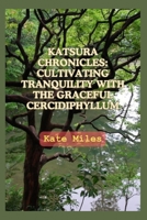 Katsura Chronicles: Cultivating Tranquility with the Graceful Cercidiphyllum: Discover the Art and Science of Growing Katsura Trees for a Serene Garden Oasis B0CPJ38HH2 Book Cover