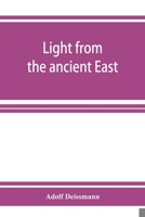 Light from the ancient East; the New Testament illustrated by recently discovered texts of the Graeco-Roman world 9353926335 Book Cover