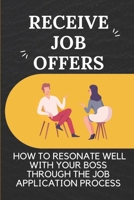 Receive Job Offers: How To Resonate Well With Your Boss Through The Job Application Process: A Talent Acquisition Team B09BZ7WR9M Book Cover