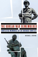 The Korean War Remembered: Contested Memories of an Unended Conflict 1496234693 Book Cover