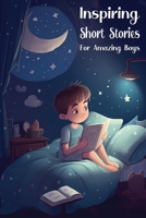 Inspiring Short Stories for Amazing Boys: Bedtime Stories for Extraordinary Kids B0C2RW1TSS Book Cover