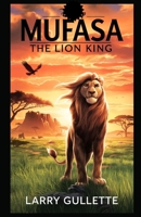 MUFASA (THE LION KING): Behind the Story, the Characters, and the Themes of The Lion King's Prequel (Movie Breakdown Chronicles) B0DQNF5298 Book Cover