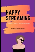 Happy Streaming: Insights from a Stream Manager B08MRXRYH6 Book Cover