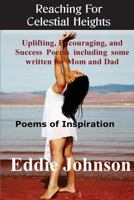 Reaching For Celestial Heights: Uplifting, Encouraging and Success Poems including some written for Mom and Dad - Poems of Inspiration For Everyday Living 0982718810 Book Cover