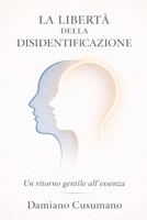 La libertà della disidentificazione: Un ritorno gentile all'essenza (Italian Edition) B0GJPPDJCR Book Cover