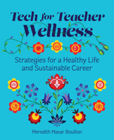 Tech for Teacher Wellness: Strategies for a Healthy Life and Sustainable Career 1564849996 Book Cover