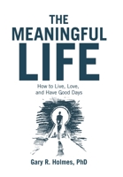 The Meaningful Life: How to Live, Love, and Have Good Days B0H1V6ZPZF Book Cover