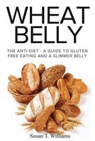 Wheat Belly: The Anti-Diet - A Guide To Gluten Free Eating And A Slimmer Belly 1519214804 Book Cover