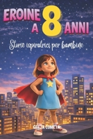 Eroine a 8 Anni: Storie Ispiratrici per Bambine su Responsabilità, Perseveranza e Onestà per Scoprire il Proprio Potenziale (Eroi ed Eroine di Ogni ... per Bambini e Bambine) B0GMH61G4K Book Cover