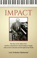 Impact: The Story of Dr. Robert Pace and His Comprehensive Musicianship as Taught and Loved in Colorado and Throughout the World 0963713949 Book Cover