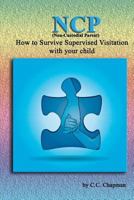 NCP (Non-Custodial Parent): How to Survive Supervised Visitation with Your Child 1544665121 Book Cover