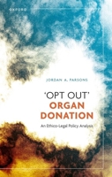 “Opt Out” Organ Donation: An Ethico-Legal Policy Analysis 0192870807 Book Cover