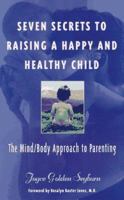 Seven Secrets to Raising a Happy and Healthy Child: The Mind/Body Approach to Parenting 0425161668 Book Cover