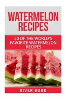 Watermelon Recipes: 50 of the World's Favorite Watermelon Recipes 1515376591 Book Cover