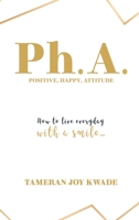 Ph. A. positive, happy, attitude: How to live every day with a smile … 198228384X Book Cover