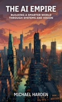 The AI Empire: Building a Smarter World Through Systems and Vision B0GL76CGG9 Book Cover