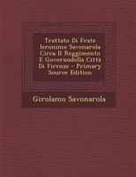 Trattato Di Frate Ieronimo Savonarola Circa Il Reggimento E Governodella Città Di Firenze 1018059776 Book Cover