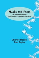 Masks and Faces or Before and Behind the Curtain: A Comedy, in Two Acts 9356908478 Book Cover