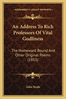 An Address To Rich Professors Of Vital Godliness: The Homeward Bound And Other Original Poems 110461121X Book Cover