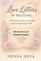 Love Letters in Waiting: 365 Devotions for Kingdom Singles: 365Prayer Letters to the One God is Preparing for Me B0F6V4QD98 Book Cover