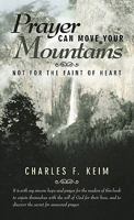 Prayer Can Move Your Mountains: Not for the Faint of Heart 1449706975 Book Cover