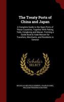 The Treaty Ports of China and Japan: A Complete Guide to the Open Ports of Those Countries, Together with Peking, Yedo, Hongkong and Macao. Forming a ... Merchants, and Residents in General 1015780423 Book Cover
