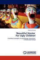'Beautiful Stories For Ugly Children': A brilliant example of word/image interaction in Illustrated Fiction 3848438976 Book Cover