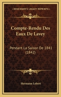 Compte-Rendu Des Eaux De Lavey: Pendant La Saison De 1841 (1842) 1167462661 Book Cover