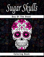 Sugar Skull Coloring Book Day of the Dead: Intricate Sugar Skulls Designs for Stress Relieving Designs For Skull Lovers, Adult Skull Coloring Books B08GTL746P Book Cover