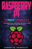 Raspberry Pi: The Blueprint to Raspberry Pi 3: A Beginners Guide: Everything You Need to Know for Starting Your Own Projects 1544216440 Book Cover