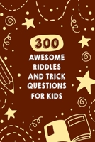 300 Awesome Riddles And Trick Questions For Kids: Fun Riddles For Smart Kids B08N99H94V Book Cover