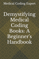 Demystifying Medical Coding Books: A Beginner's Handbook B0CKNPF7F6 Book Cover