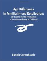 Age Differences in Familiarity and Recollection: Erp Evidence for the Development of Recognition Memory in Childhood 1581122918 Book Cover