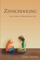 Zenschooling: Living a Fabulous & Fulfilling Life Without School 1625300190 Book Cover